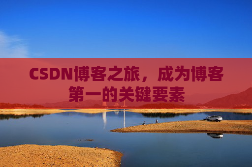 CSDN博客之旅，成为博客第一的关键要素